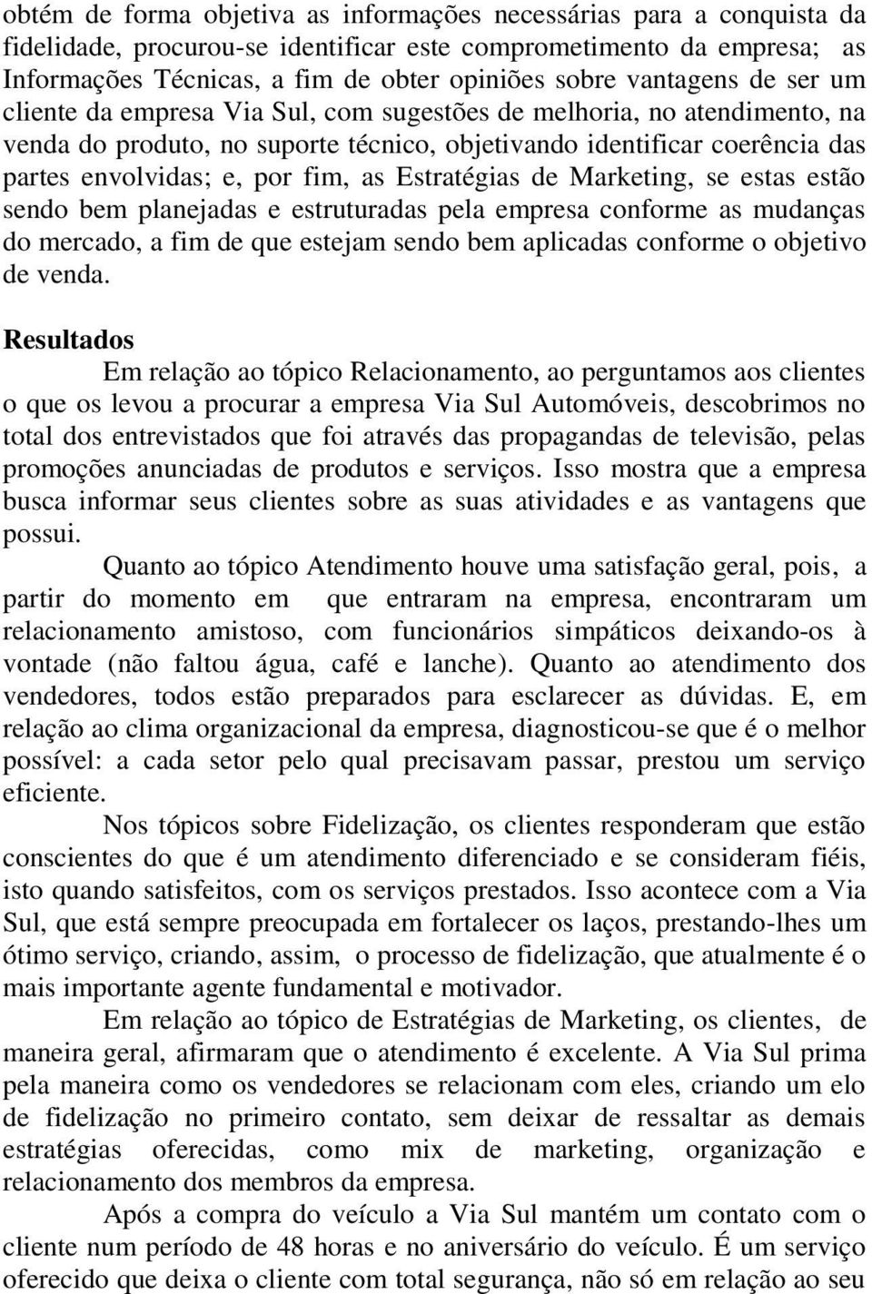 fim, as Estratégias de Marketing, se estas estão sendo bem planejadas e estruturadas pela empresa conforme as mudanças do mercado, a fim de que estejam sendo bem aplicadas conforme o objetivo de