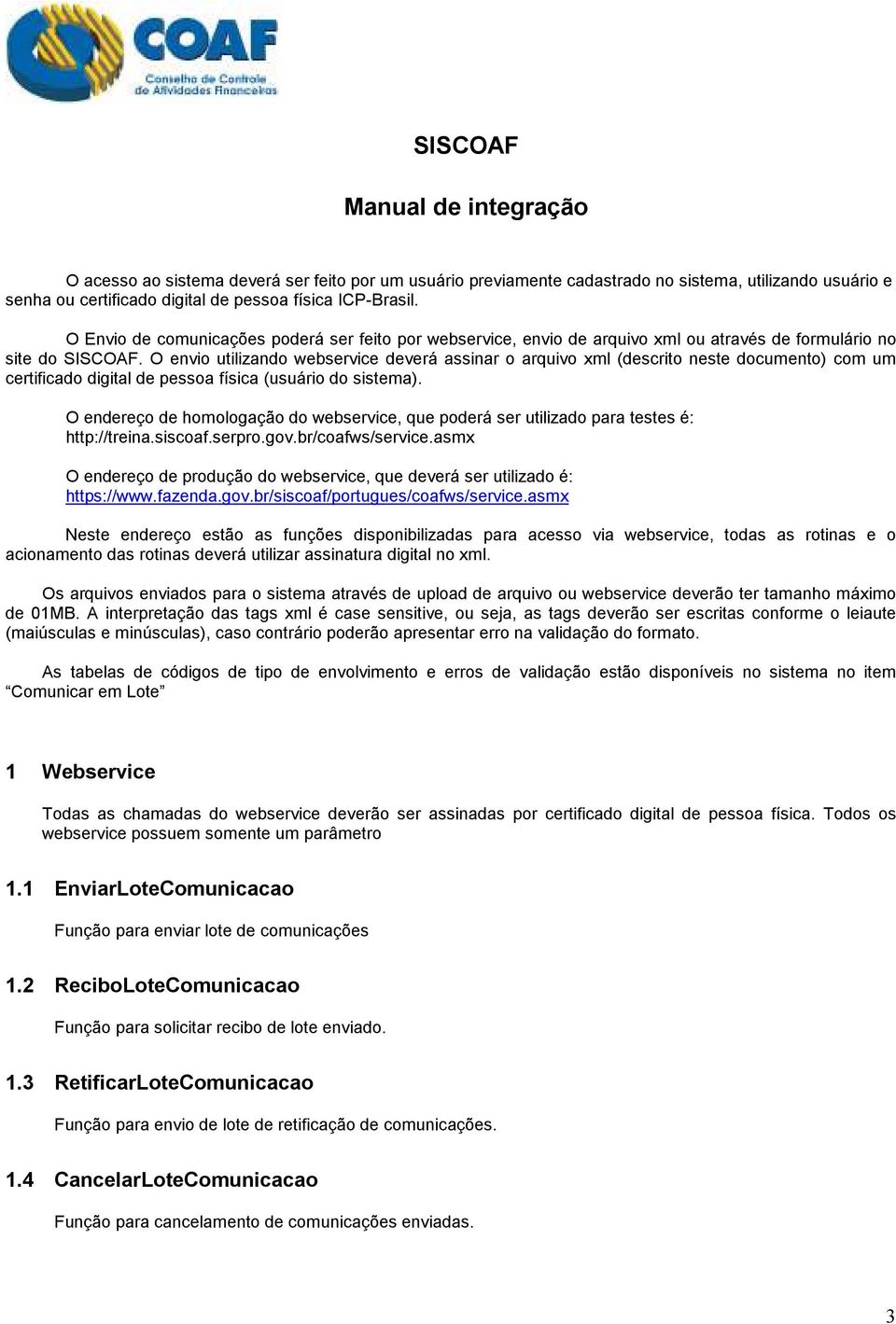 O envio utilizando webservice deverá assinar o arquivo xml (descrito neste documento) com um certificado digital de pessoa física (usuário do sistema).