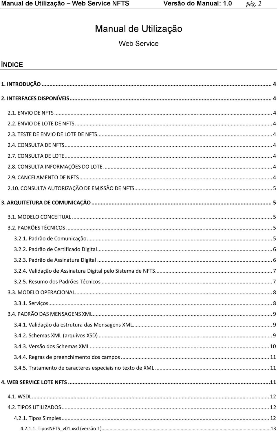 CONSULTA AUTORIZAÇÃO DE EMISSÃO DE NFTS... 5 3. ARQUITETURA DE COMUNICAÇÃO... 5 3.1. MODELO CONCEITUAL... 5 3.2. PADRÕES TÉCNICOS... 5 3.2.1. Padrão de Comunicação... 5 3.2.2. Padrão de Certificado Digital.