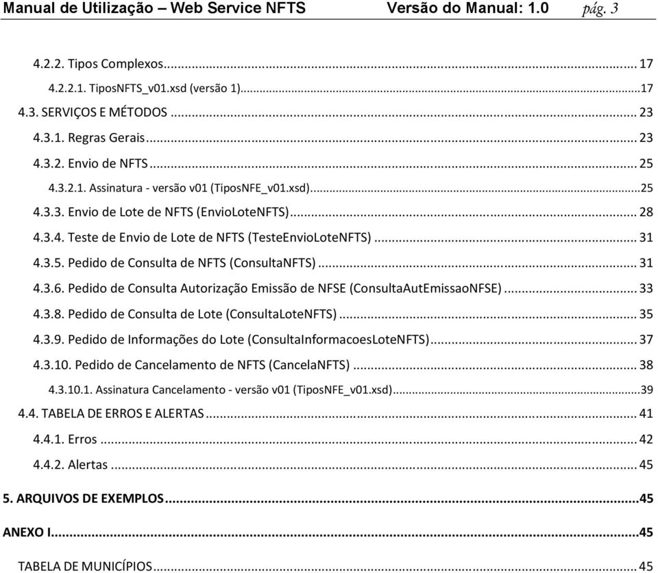 .. 31 4.3.6. Pedido de Consulta Autorização Emissão de NFSE (ConsultaAutEmissaoNFSE)... 33 4.3.8. Pedido de Consulta de Lote (ConsultaLoteNFTS)... 35 4.3.9.