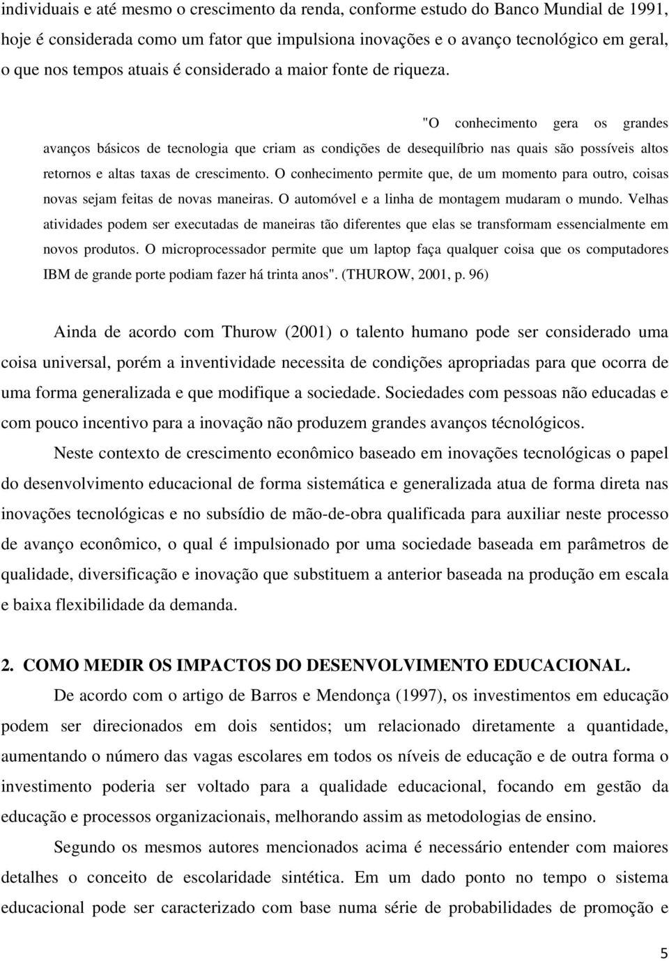 "O conhecimento gera os grandes avanços básicos de tecnologia que criam as condições de desequilíbrio nas quais são possíveis altos retornos e altas taxas de crescimento.