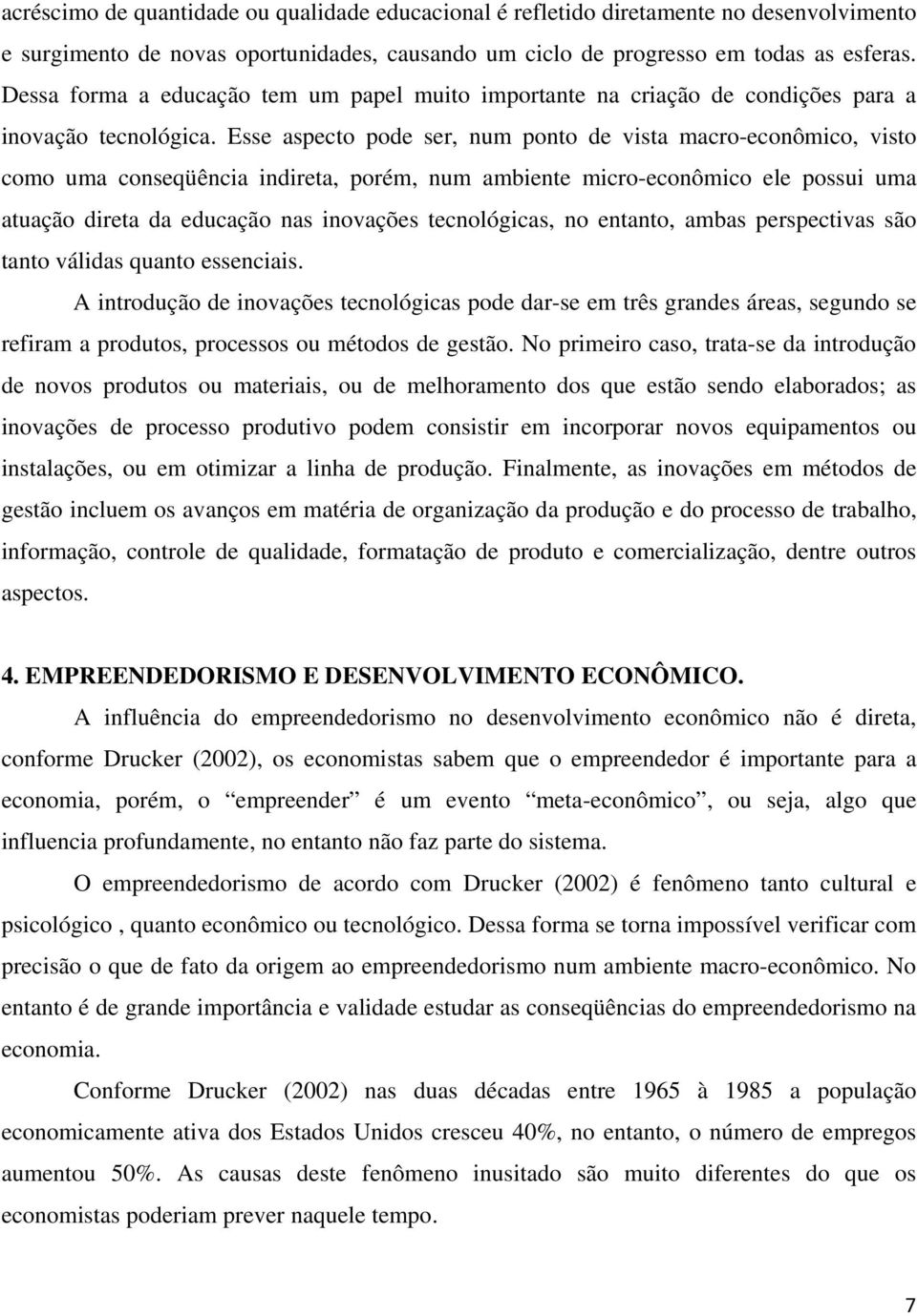 Esse aspecto pode ser, num ponto de vista macro-econômico, visto como uma conseqüência indireta, porém, num ambiente micro-econômico ele possui uma atuação direta da educação nas inovações