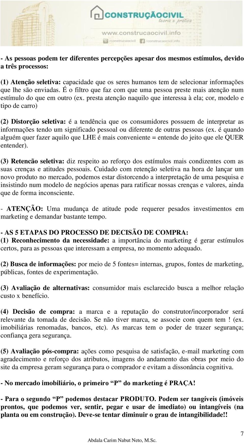 presta atenção naquilo que interessa à ela; cor, modelo e tipo de carro) (2) Distorção seletiva: é a tendência que os consumidores possuem de interpretar as informações tendo um significado pessoal