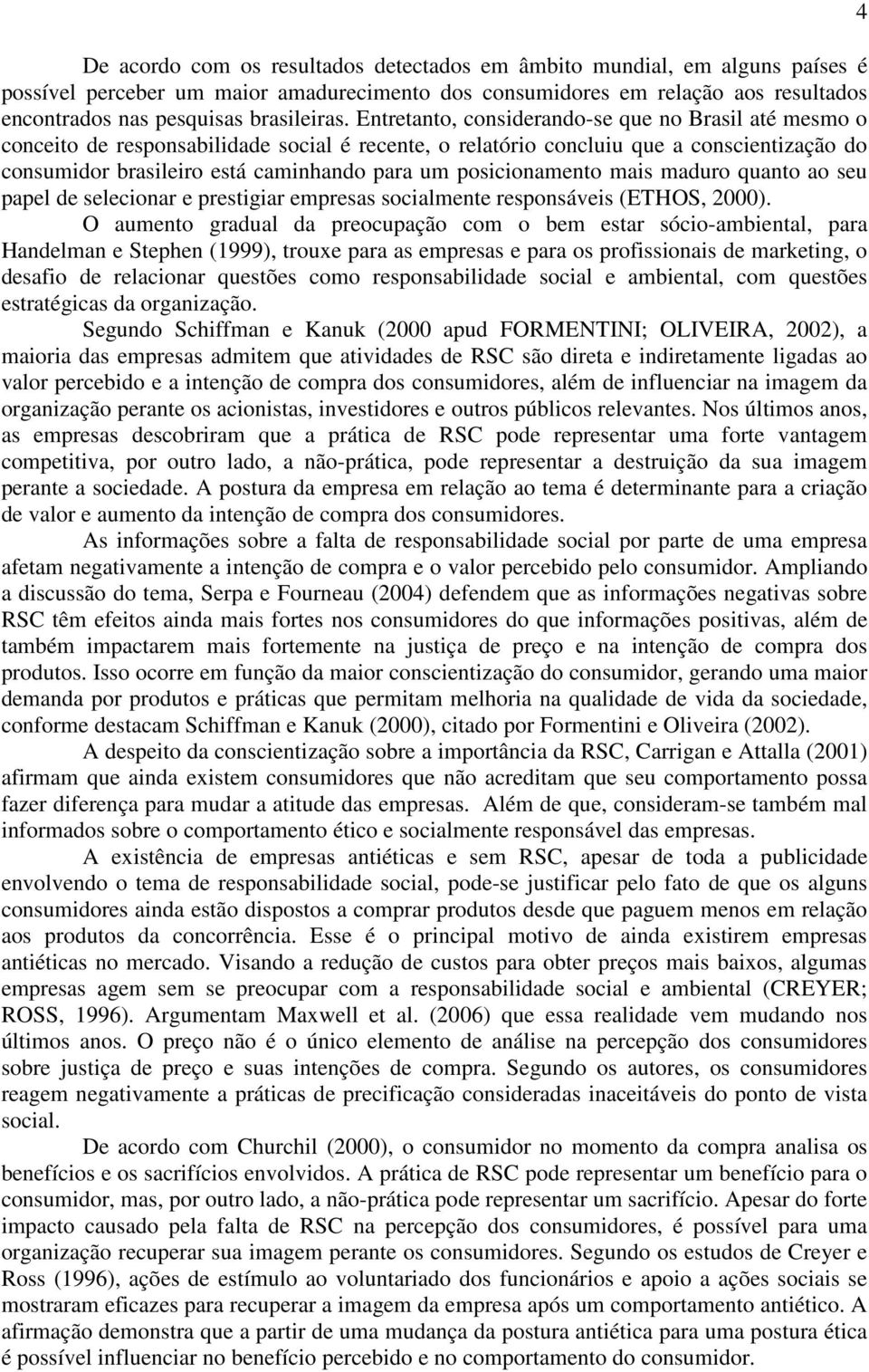 posicionamento mais maduro quanto ao seu papel de selecionar e prestigiar empresas socialmente responsáveis (ETHOS, 2000).