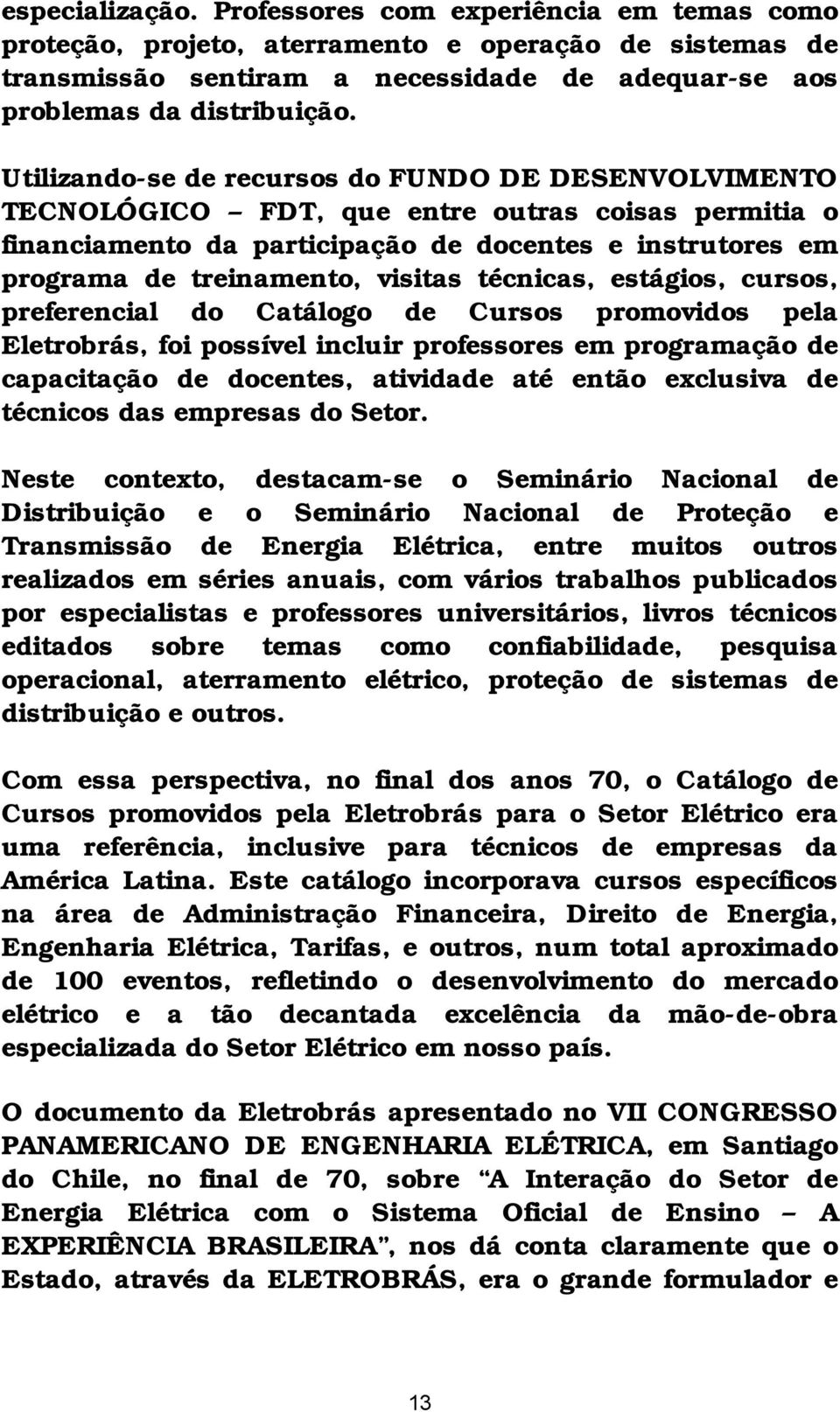 técnicas, estágios, cursos, preferencial do Catálogo de Cursos promovidos pela Eletrobrás, foi possível incluir professores em programação de capacitação de docentes, atividade até então exclusiva de