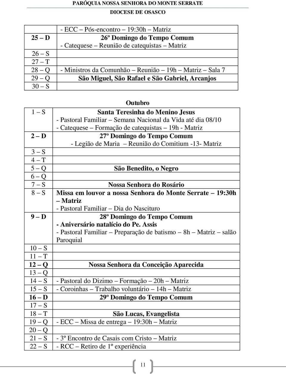 Reunião do Comitium -13- Matriz 3 S 4 T 5 Q São Benedito, o Negro 6 Q 7 S Nossa Senhora do Rosário 8 S Missa em louvor a nossa Senhora do Monte Serrate 19:30h Matriz - Pastoral Familiar Dia do