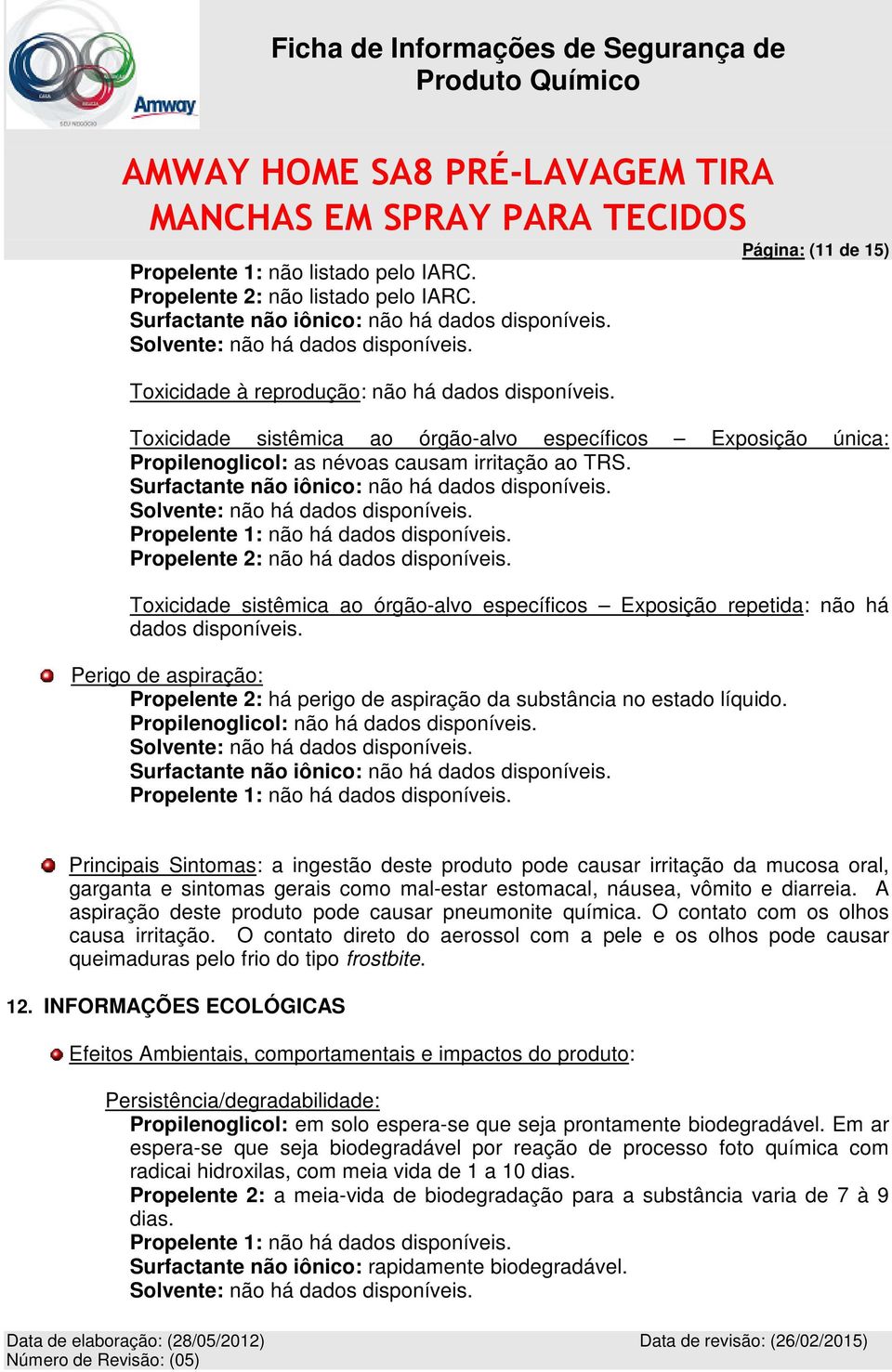 Propelente 2: não há dados disponíveis. Toxicidade sistêmica ao órgão-alvo específicos Exposição repetida: não há dados disponíveis.