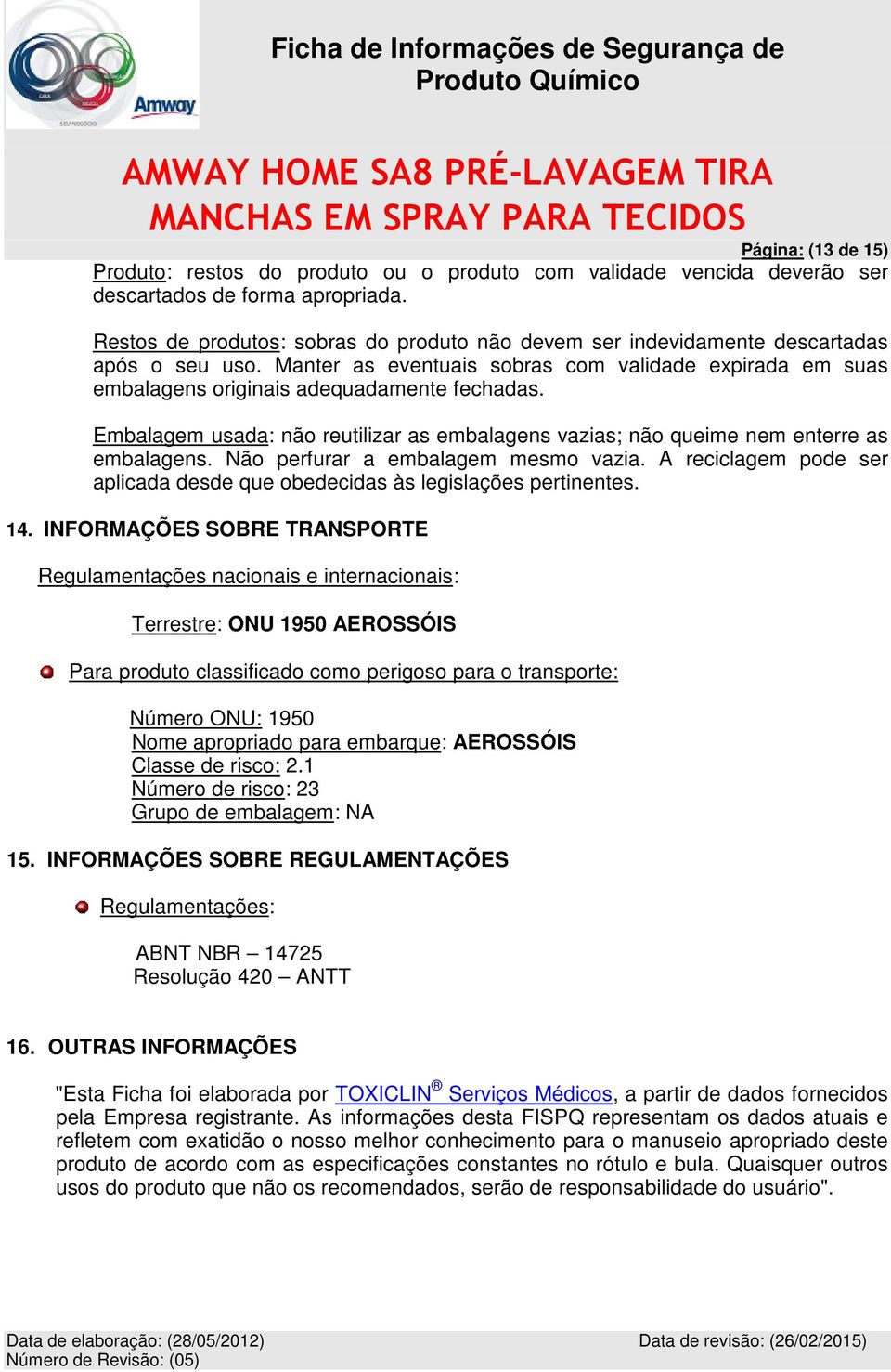 Embalagem usada: não reutilizar as embalagens vazias; não queime nem enterre as embalagens. Não perfurar a embalagem mesmo vazia.