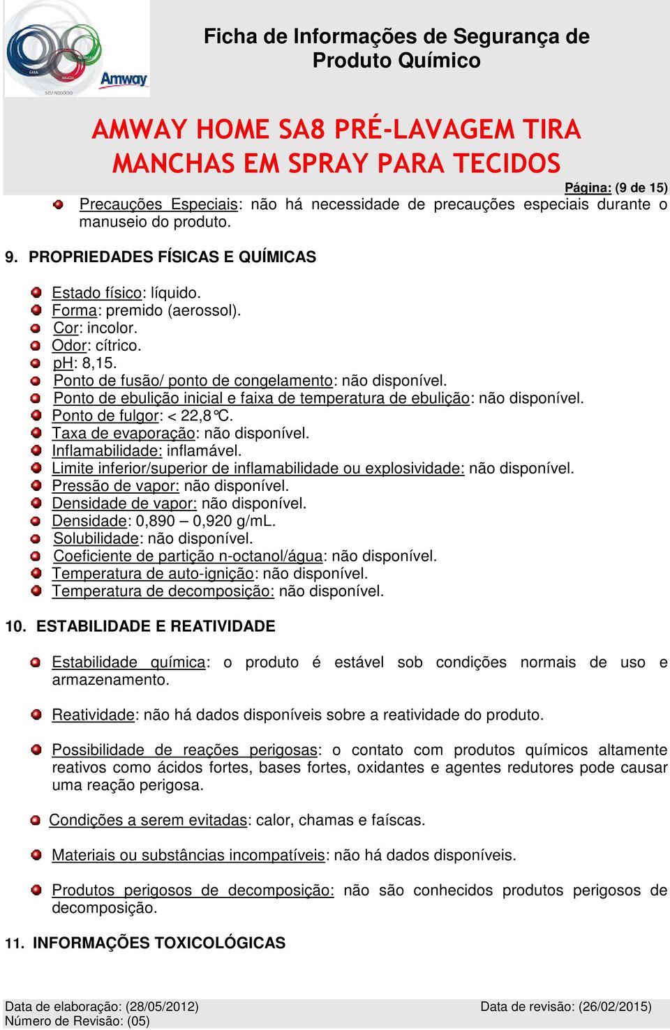 Taxa de evaporação: não disponível. Inflamabilidade: inflamável. Limite inferior/superior de inflamabilidade ou explosividade: não disponível. Pressão de vapor: não disponível.