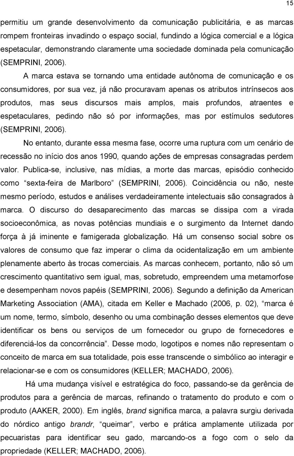 A marca estava se tornando uma entidade autônoma de comunicação e os consumidores, por sua vez, já não procuravam apenas os atributos intrínsecos aos produtos, mas seus discursos mais amplos, mais