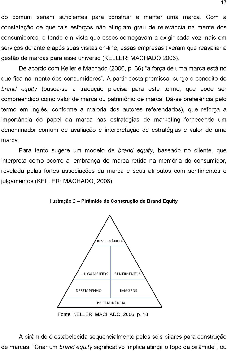 on-line, essas empresas tiveram que reavaliar a gestão de marcas para esse universo (KELLER; MACHADO 2006). De acordo com Keller e Machado (2006, p.