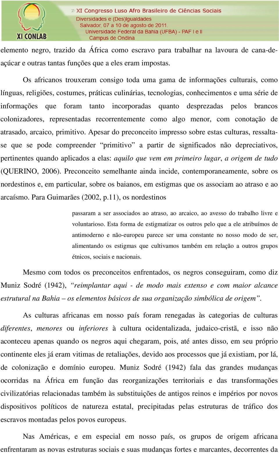 incorporadas quanto desprezadas pelos brancos colonizadores, representadas recorrentemente como algo menor, com conotação de atrasado, arcaico, primitivo.