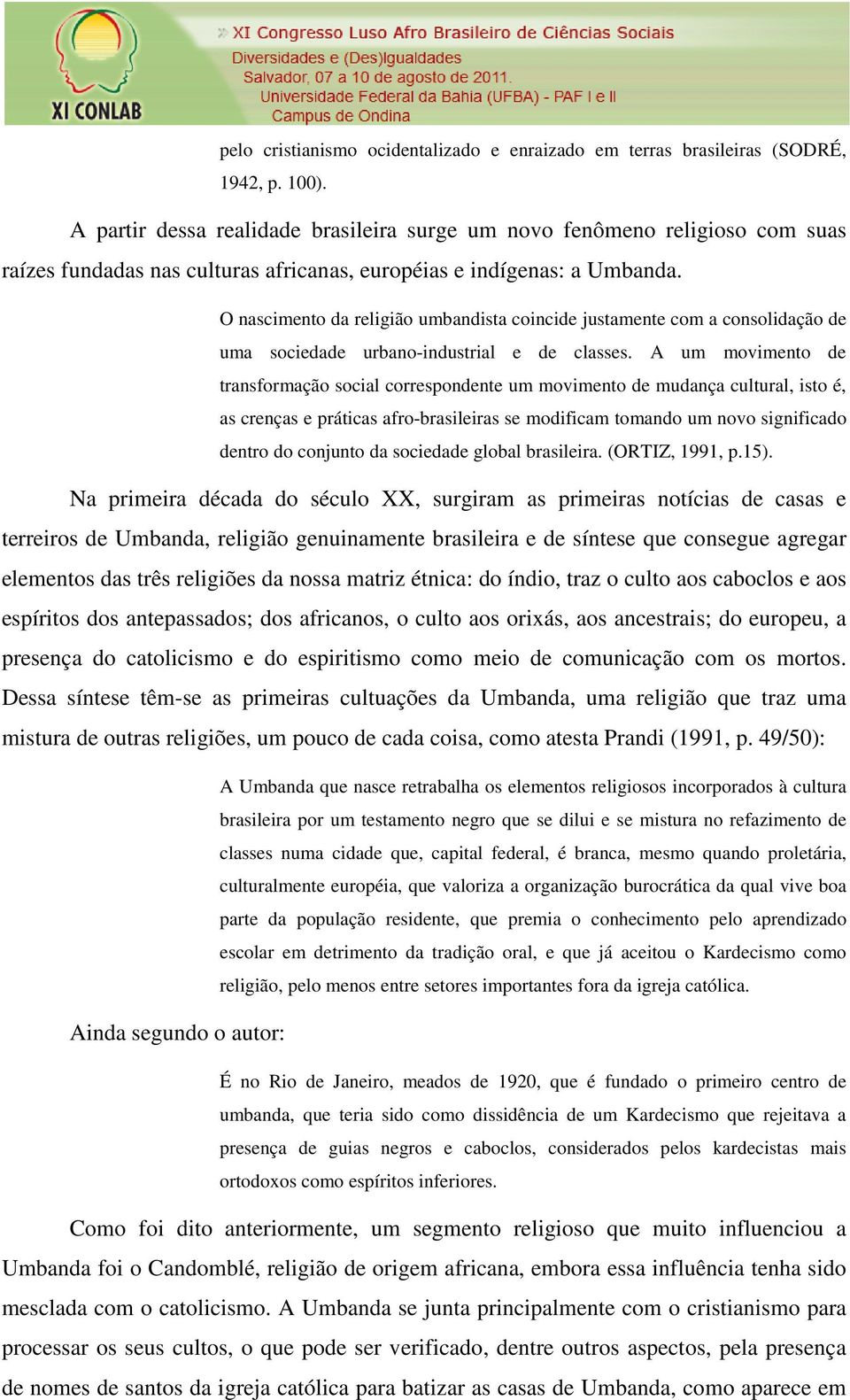 O nascimento da religião umbandista coincide justamente com a consolidação de uma sociedade urbano-industrial e de classes.