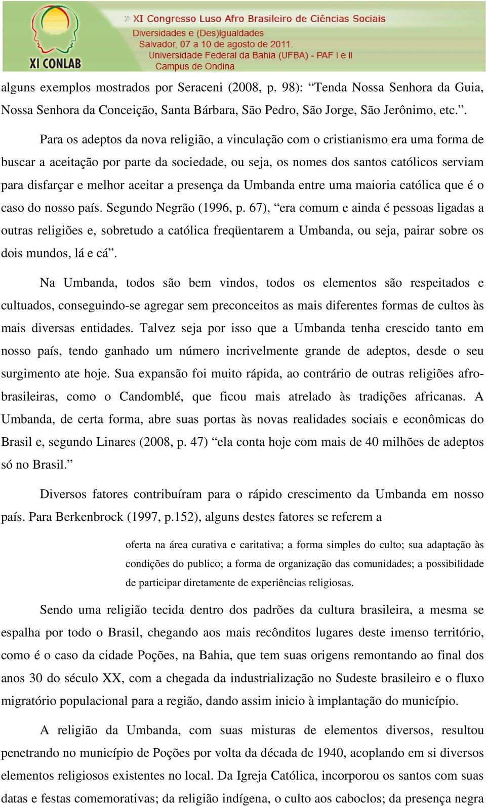 aceitar a presença da Umbanda entre uma maioria católica que é o caso do nosso país. Segundo Negrão (1996, p.