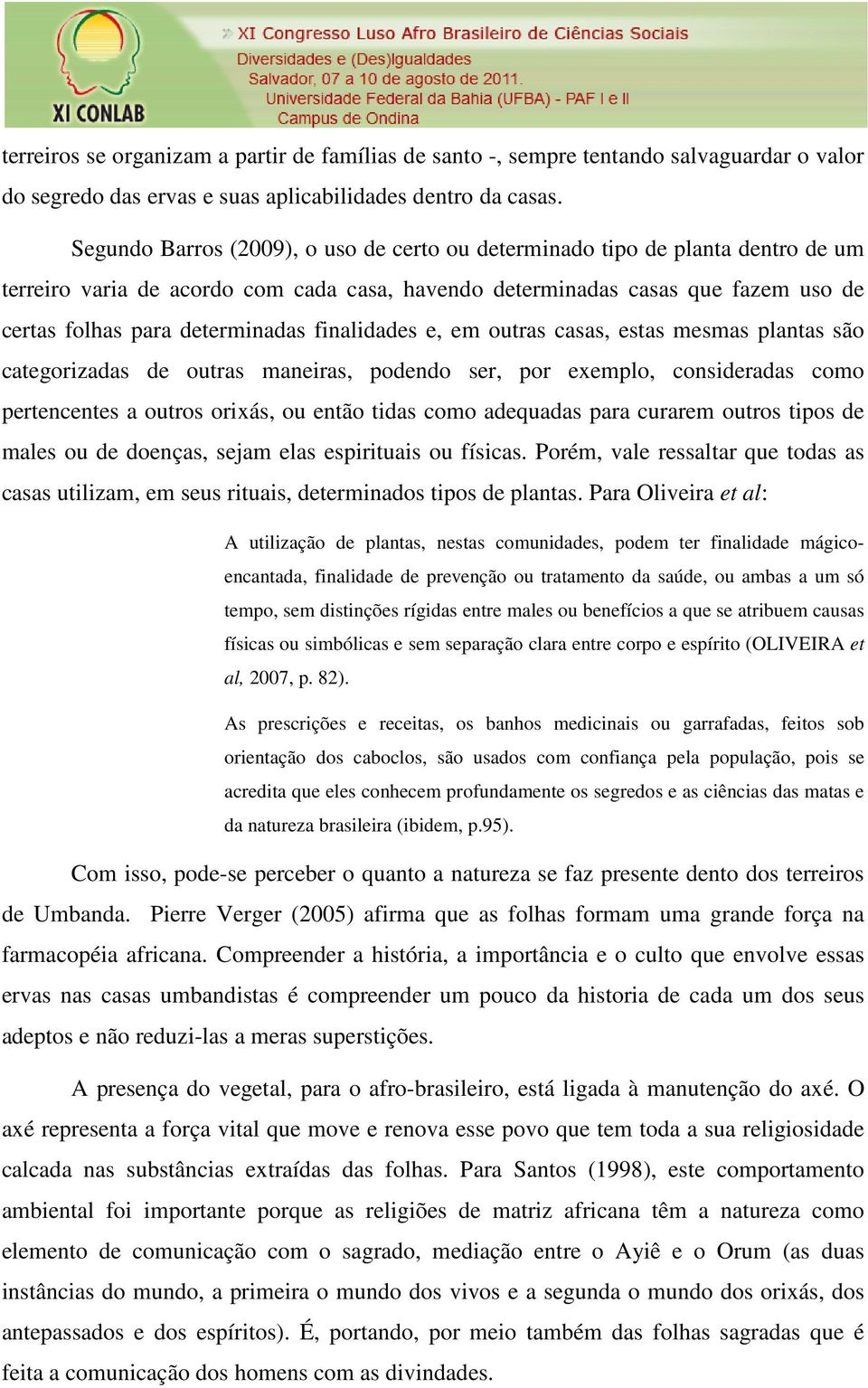 finalidades e, em outras casas, estas mesmas plantas são categorizadas de outras maneiras, podendo ser, por exemplo, consideradas como pertencentes a outros orixás, ou então tidas como adequadas para