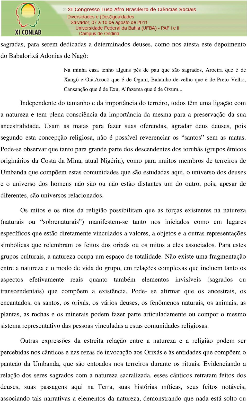 .. Independente do tamanho e da importância do terreiro, todos têm uma ligação com a natureza e tem plena consciência da importância da mesma para a preservação da sua ancestralidade.