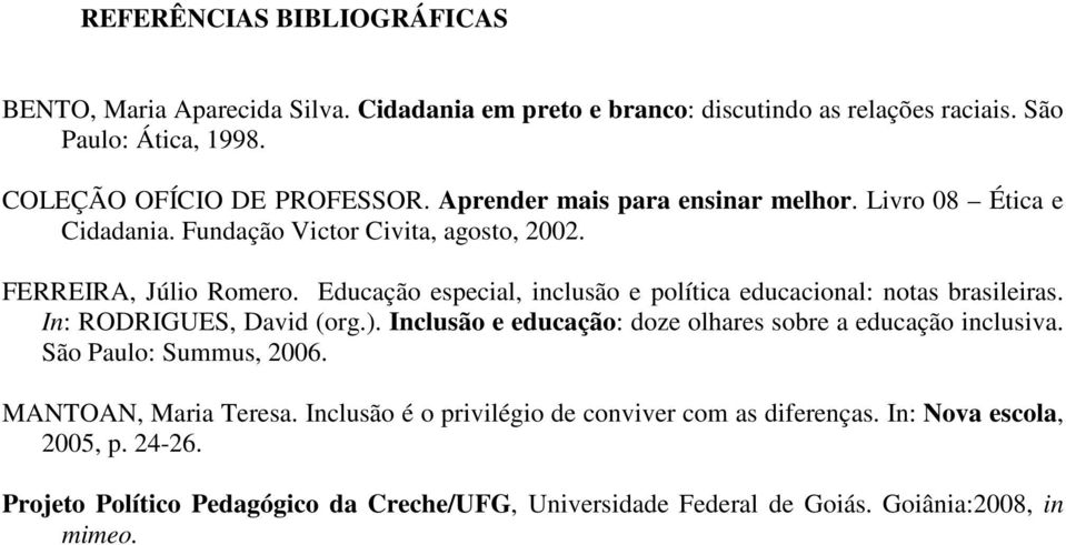 Educação especial, inclusão e política educacional: notas brasileiras. In: RODRIGUES, David (org.). Inclusão e educação: doze olhares sobre a educação inclusiva.