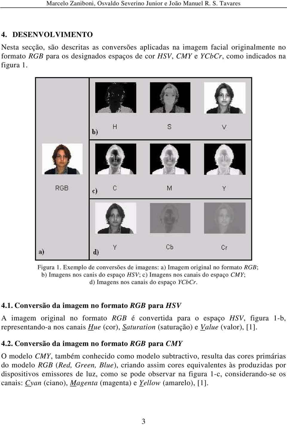 Exemplo de conversões de imagens: a) Imagem original no formato RGB; b) Imagens nos canis do espaço HSV; c) Imagens nos canais do espaço CMY; d) Imagens nos canais do espaço YCbCr. 4.1.