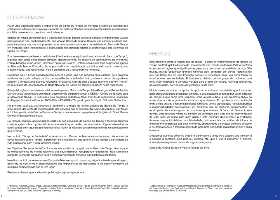 Sempre foi nossa convicção que a publicação teria de basear-se nas realidades e experiências vividas pelas pessoas que, quotidianamente, dão vida ao Banco de Tempo.