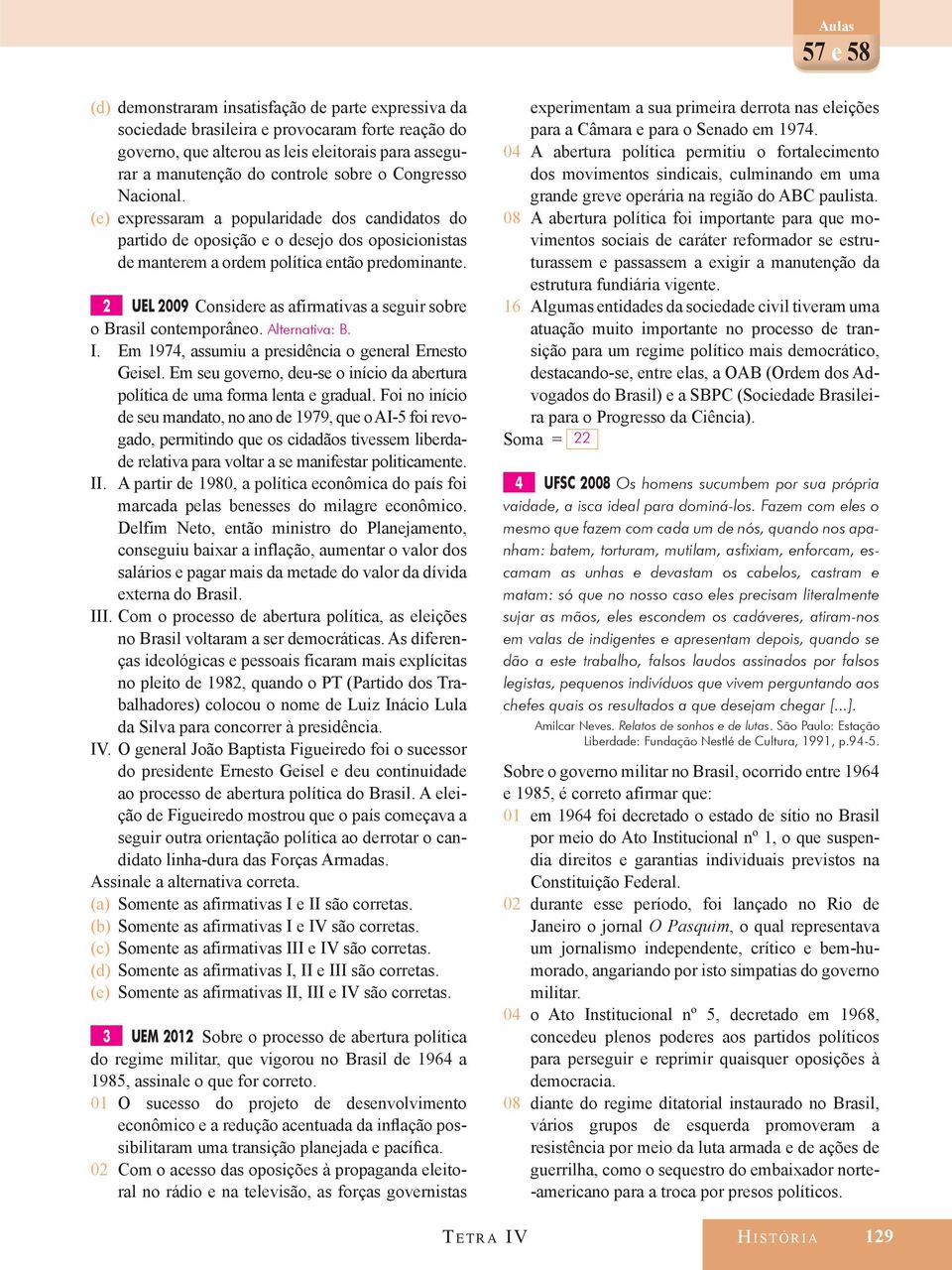 2 UEL 2009 Considere as afirmativas a seguir sobre o Brasil contemporâneo. Alternativa: B. I. Em 1974, assumiu a presidência o general Ernesto Geisel.