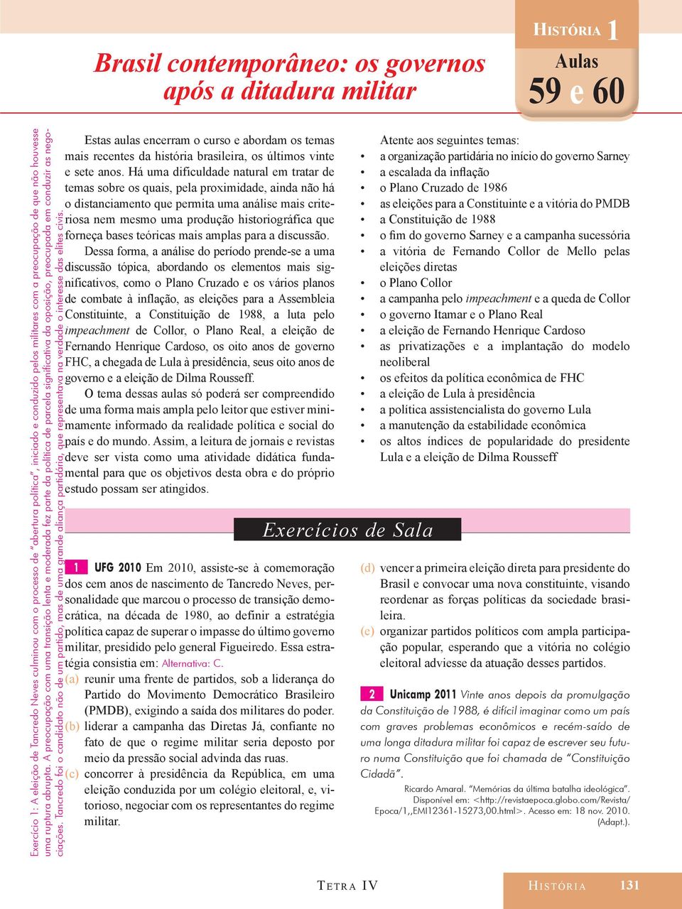 A preocupação com uma transição lenta e moderada fez parte da política de parcela significativa da oposição, preocupada em conduzir as negociações.