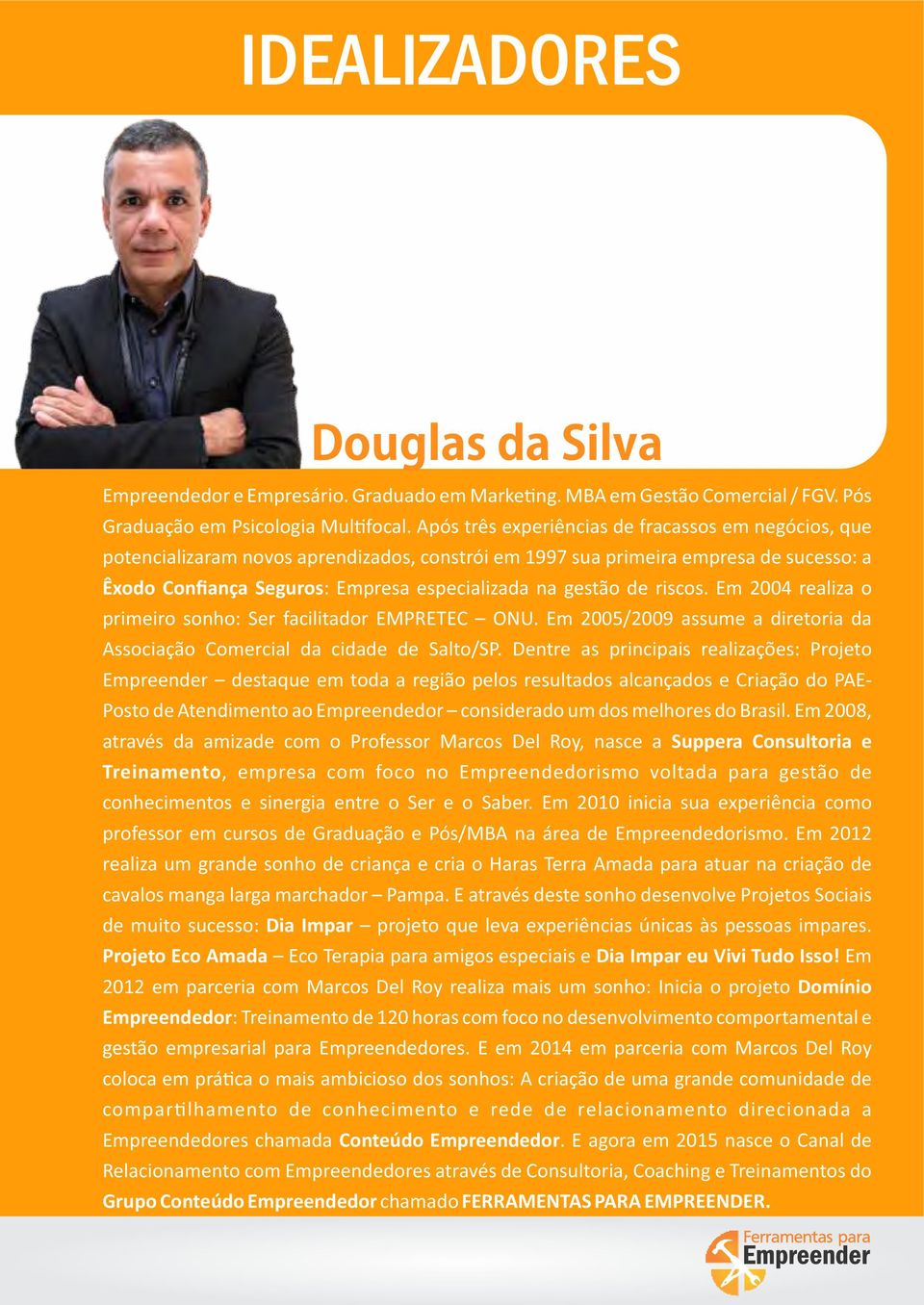 de riscos. Em 2004 realiza o primeiro sonho: Ser facilitador EMPRETEC ONU. Em 2005/2009 assume a diretoria da Associação Comercial da cidade de Salto/SP.