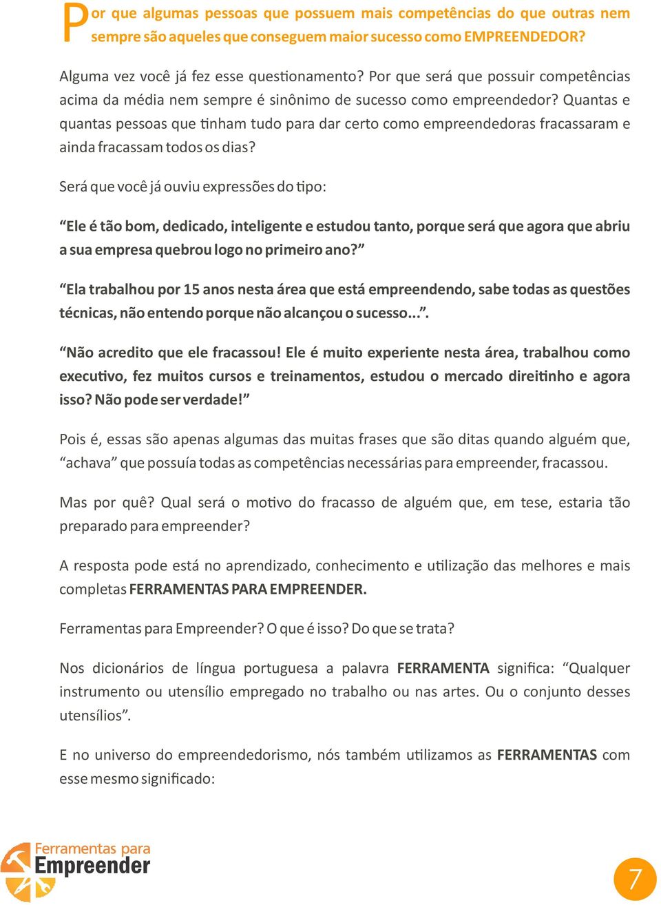 Quantas e quantas pessoas que nham tudo para dar certo como empreendedoras fracassaram e ainda fracassam todos os dias?