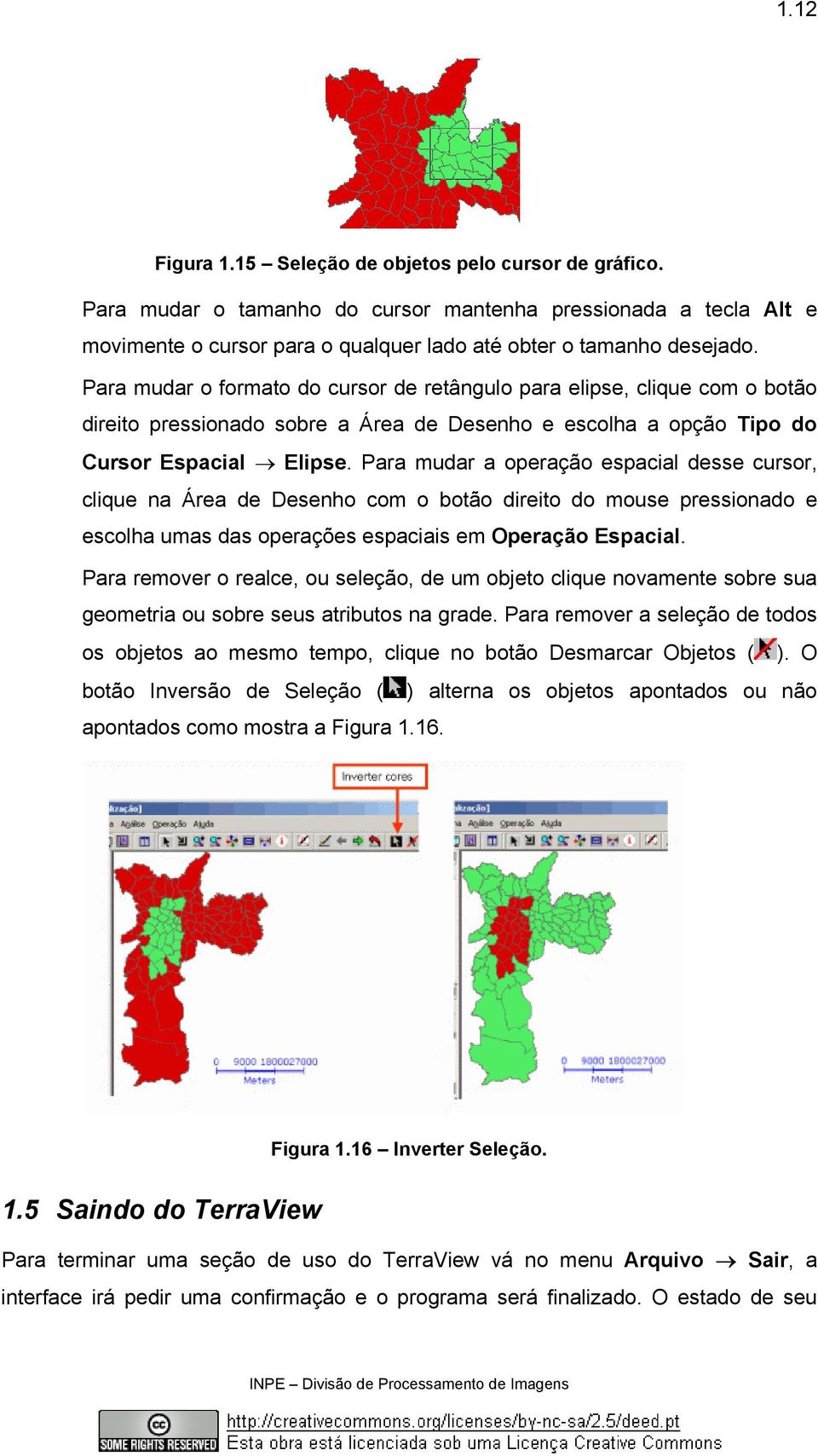 Para mudar a operação espacial desse cursor, clique na Área de Desenho com o botão direito do mouse pressionado e escolha umas das operações espaciais em Operação Espacial.