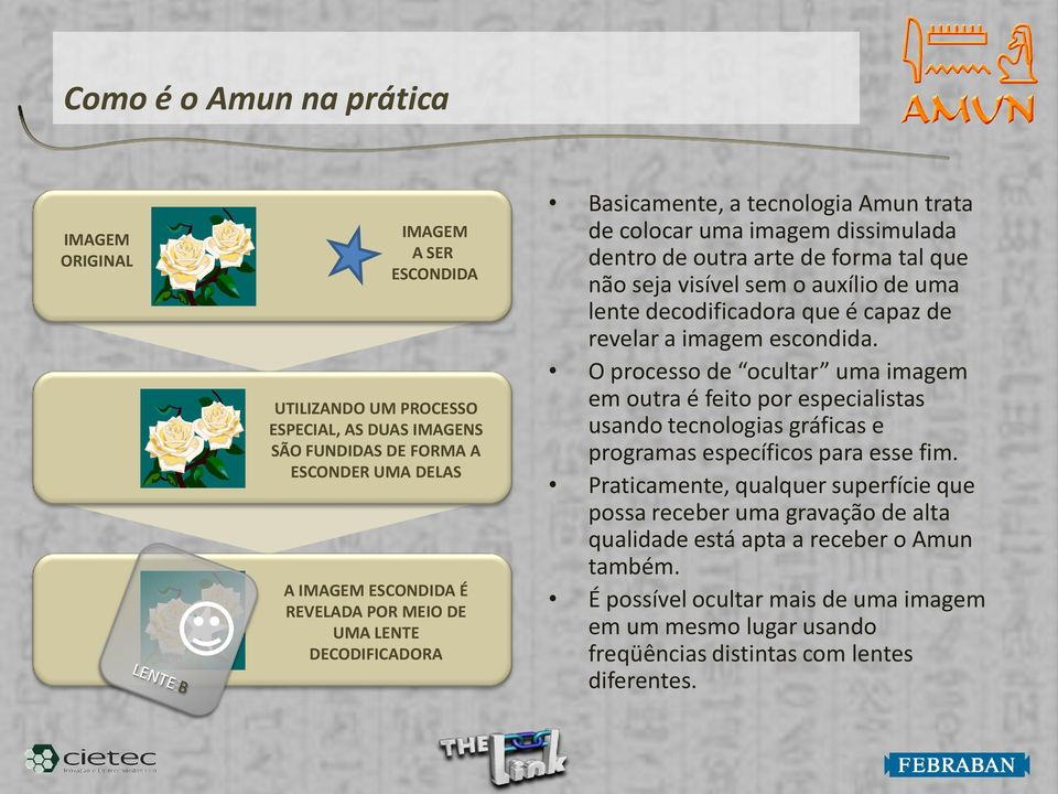 capaz de revelar a imagem escondida. O processo de ocultar uma imagem em outra é feito por especialistas usando tecnologias gráficas e programas específicos para esse fim.