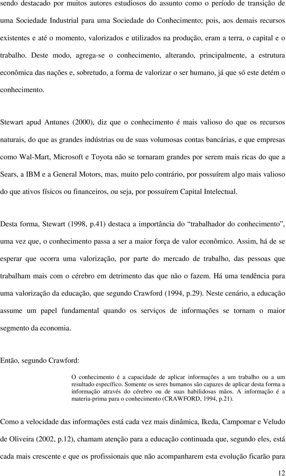 Deste modo, agrega-se o conhecimento, alterando, principalmente, a estrutura econômica das nações e, sobretudo, a forma de valorizar o ser humano, já que só este detém o conhecimento.