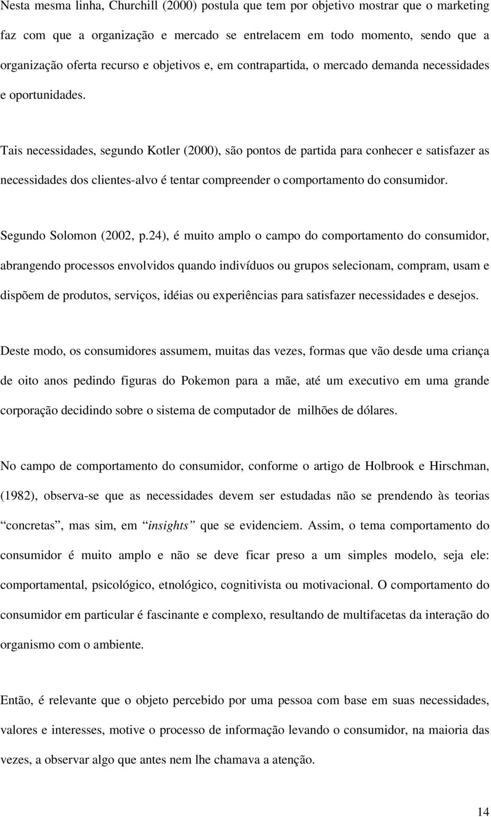 Tais necessidades, segundo Kotler (2000), são pontos de partida para conhecer e satisfazer as necessidades dos clientes-alvo é tentar compreender o comportamento do consumidor.