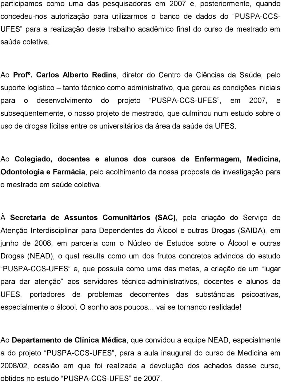 Carlos Alberto Redins, diretor do Centro de Ciências da Saúde, pelo suporte logístico tanto técnico como administrativo, que gerou as condições iniciais para o desenvolvimento do projeto