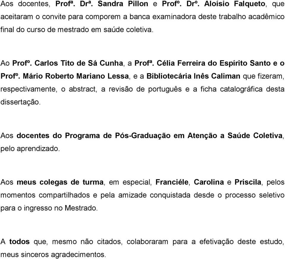 Mário Roberto Mariano Lessa, e a Bibliotecária Inês Caliman que fizeram, respectivamente, o abstract, a revisão de português e a ficha catalográfica desta dissertação.