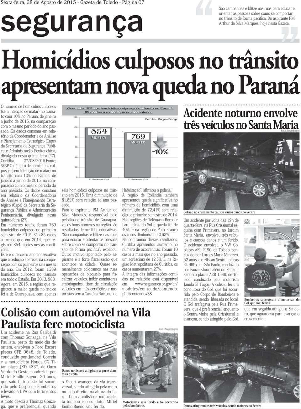 Homicídios culposos no trânsito apresentam nova queda no Paraná O número de homicídios culposos (sem intenção de matar) no trânsito caiu 10% no Paraná, de janeiro a junho de 2015, na comparação com o