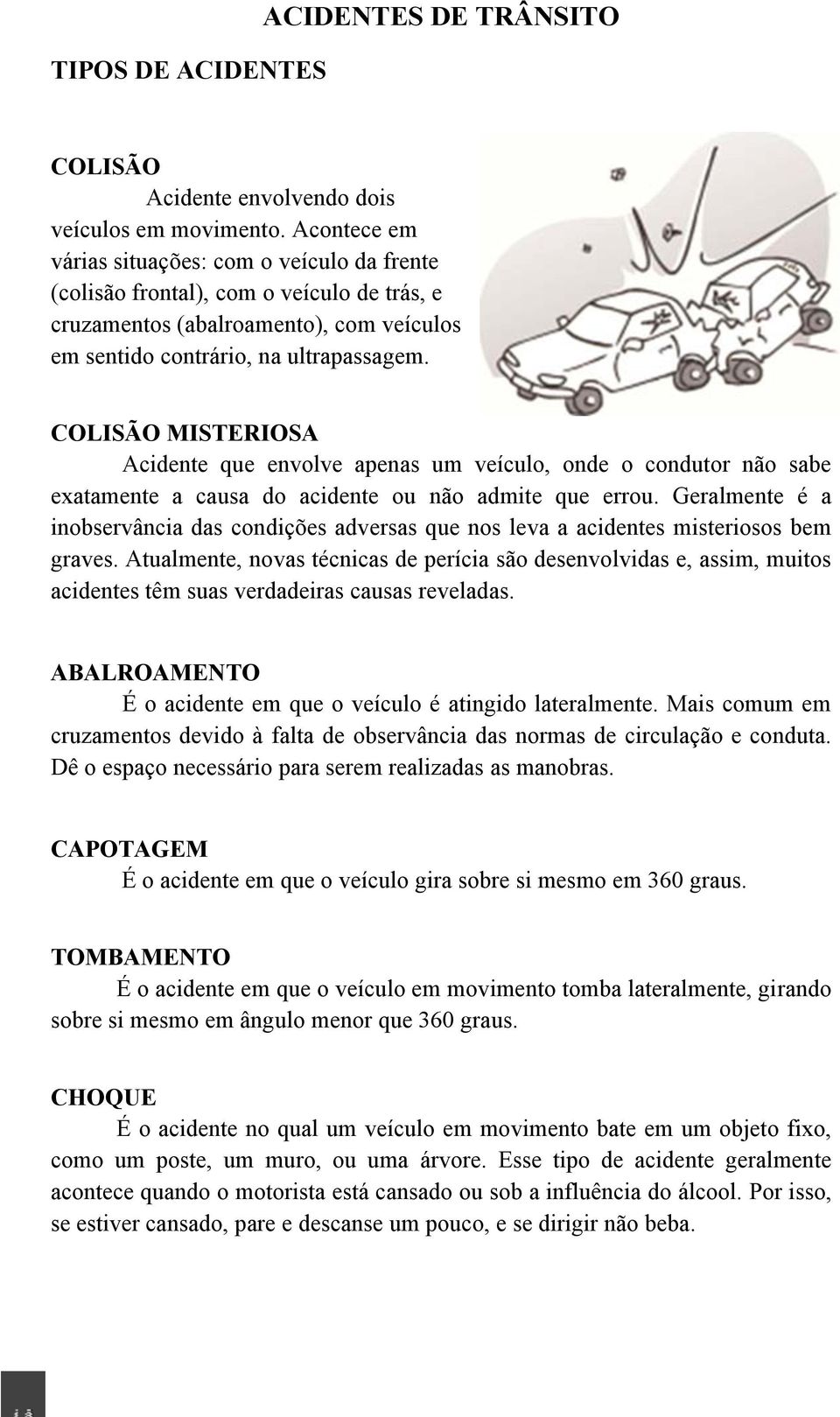 COLISÃO MISTERIOSA Acidente que envolve apenas um veículo, onde o condutor não sabe exatamente a causa do acidente ou não admite que errou.