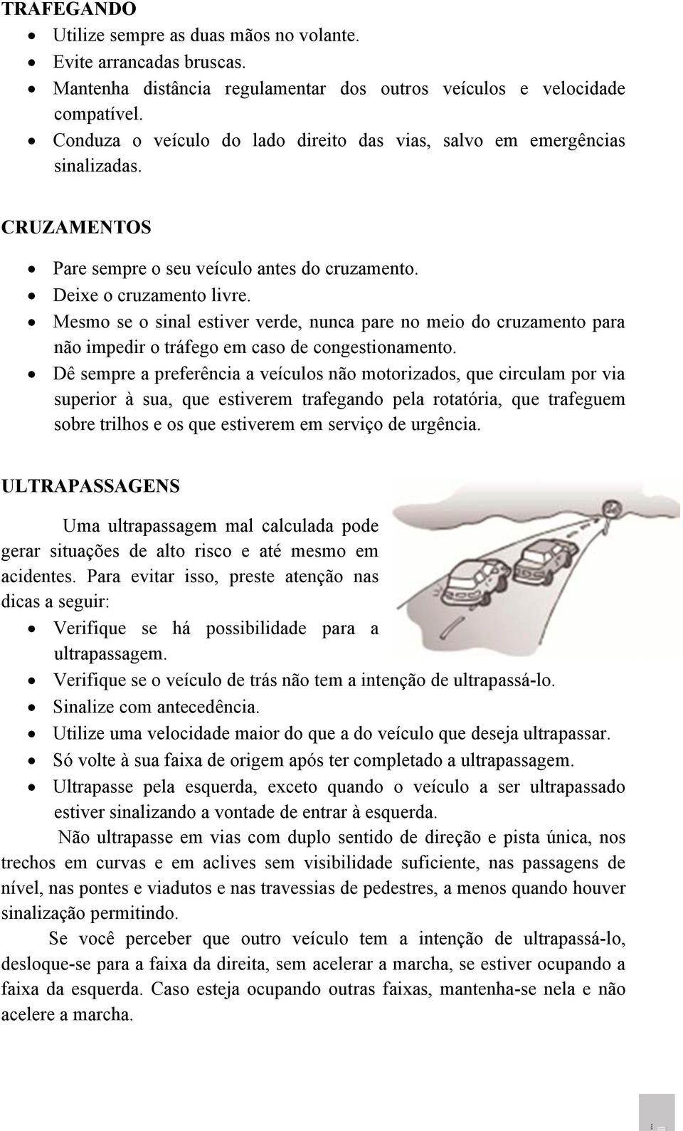 Mesmo se o sinal estiver verde, nunca pare no meio do cruzamento para não impedir o tráfego em caso de congestionamento.