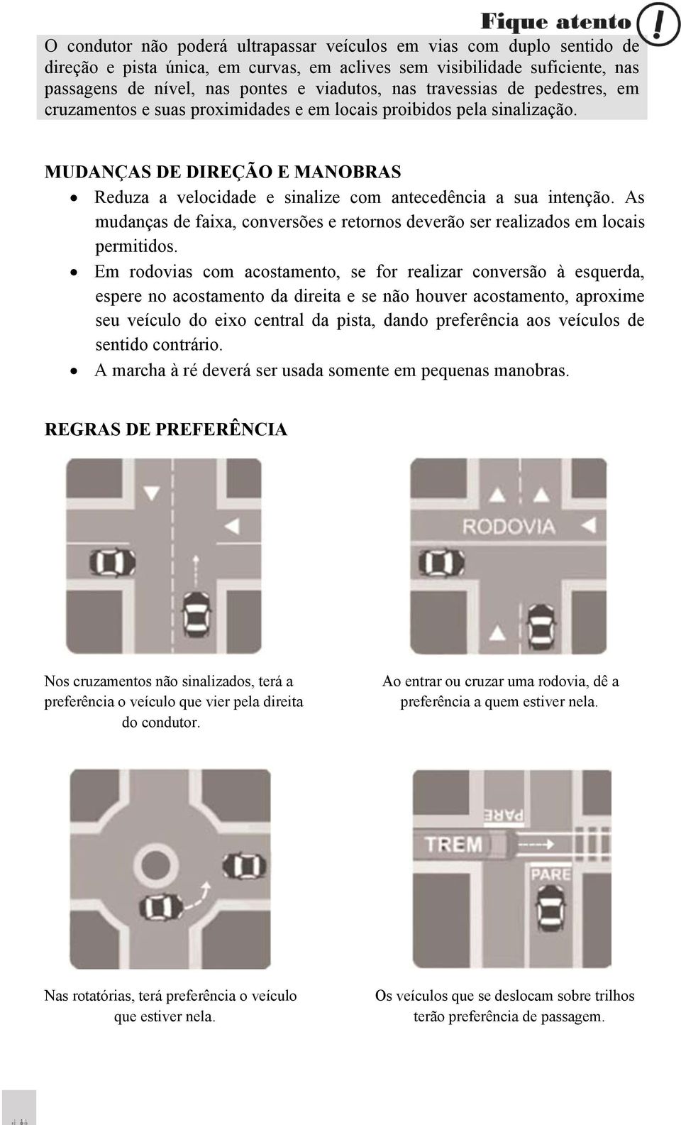 As mudanças de faixa, conversões e retornos deverão ser realizados em locais permitidos.