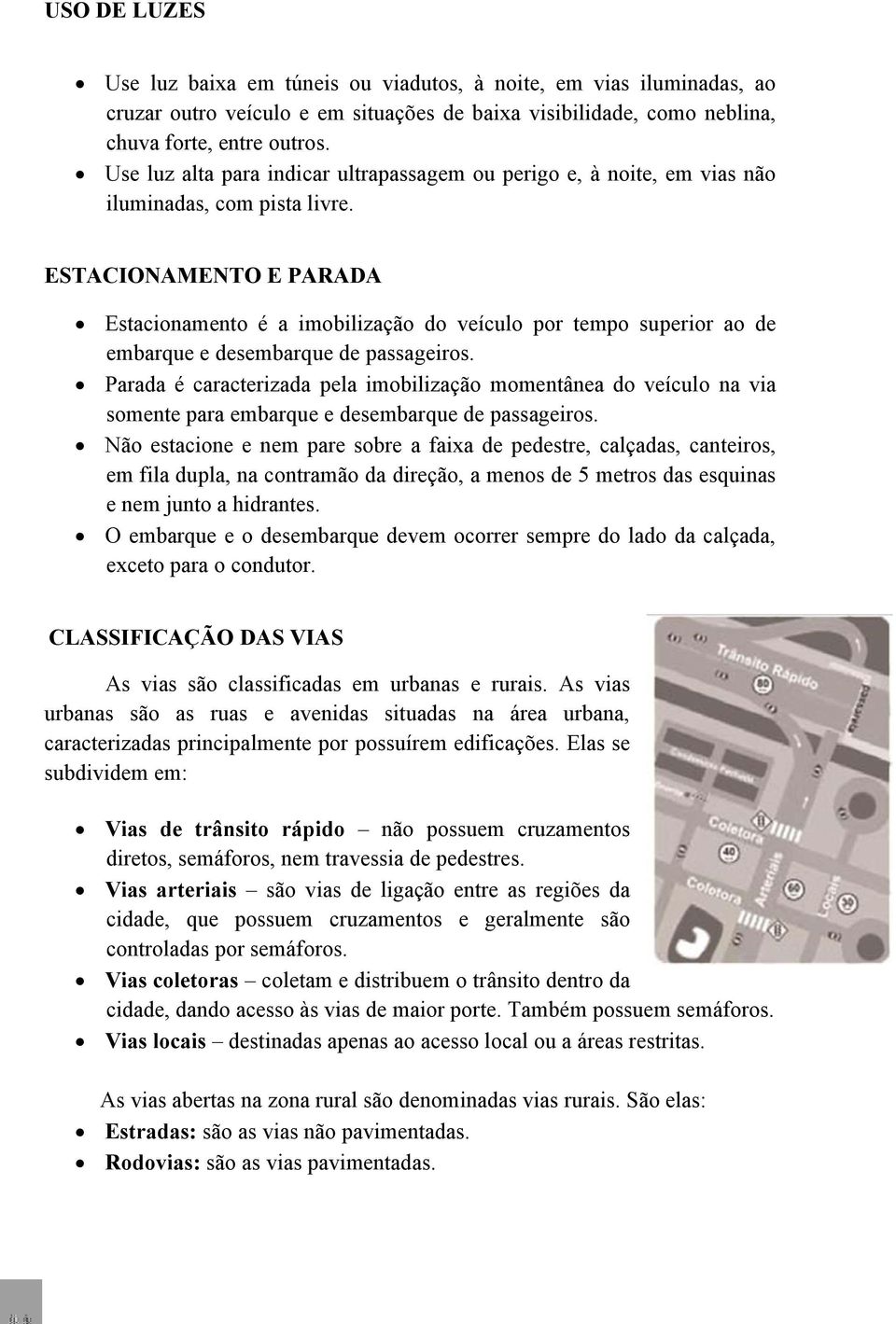 ESTACIONAMENTO E PARADA Estacionamento é a imobilização do veículo por tempo superior ao de embarque e desembarque de passageiros.