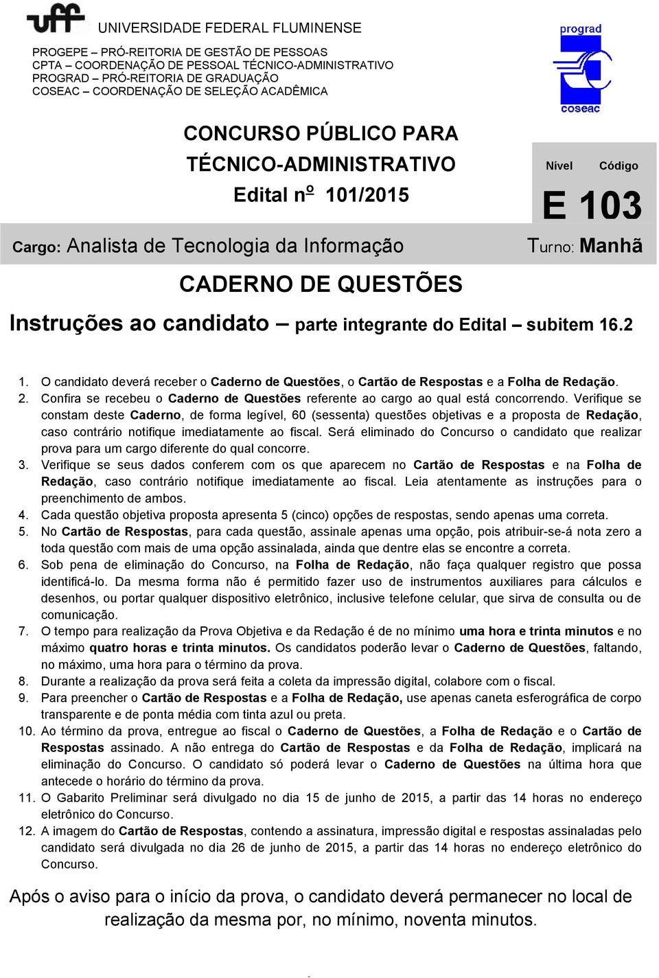 Analista de Tecnologia da Informação COSEAC COORDENAÇÃO DE SELEÇÃO ACADÊMICA CADERNO DE QUESTÕES Nível Código E 103 Tur no: Manhã Instruções ao candidato parte integrante do Edital subitem 16.2 1.