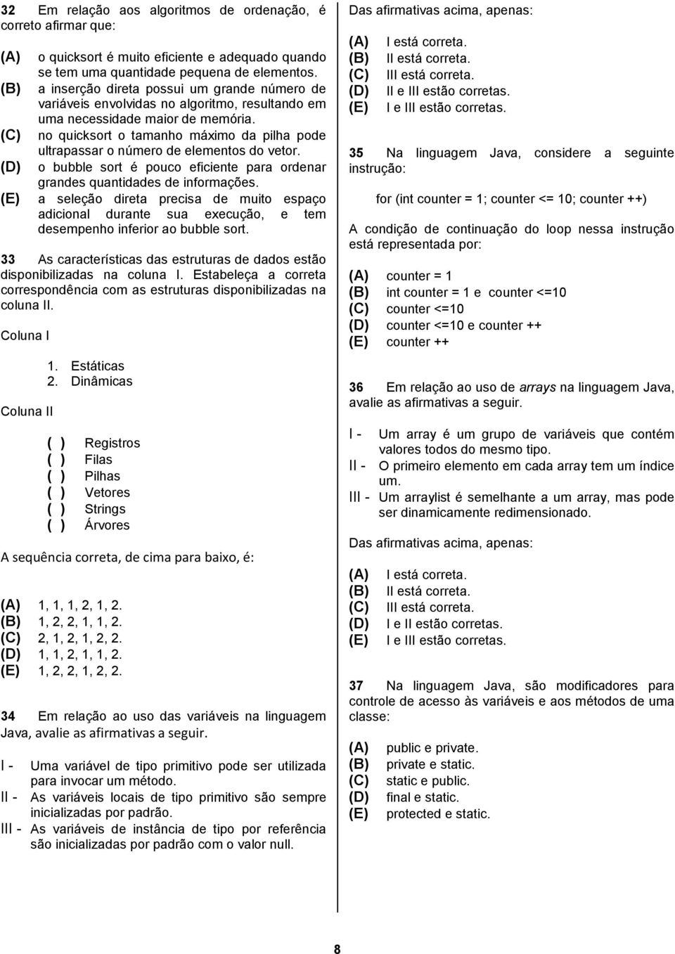 no quicksort o tamanho máximo da pilha pode ultrapassar o número de elementos do vetor. o bubble sort é pouco eficiente para ordenar grandes quantidades de informações.