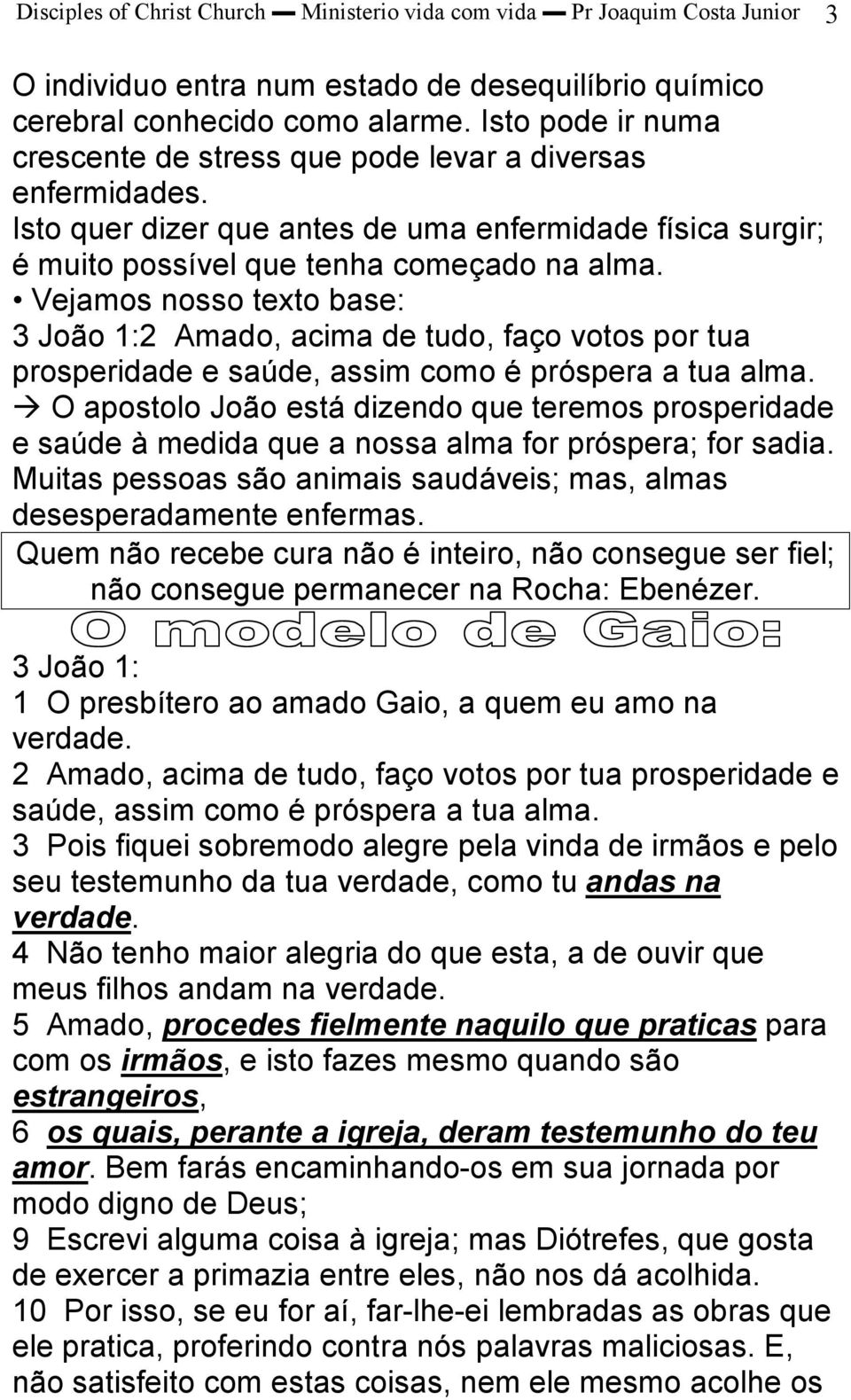 Vejamos nosso texto base: 3 João 1:2 Amado, acima de tudo, faço votos por tua prosperidade e saúde, assim como é próspera a tua alma.