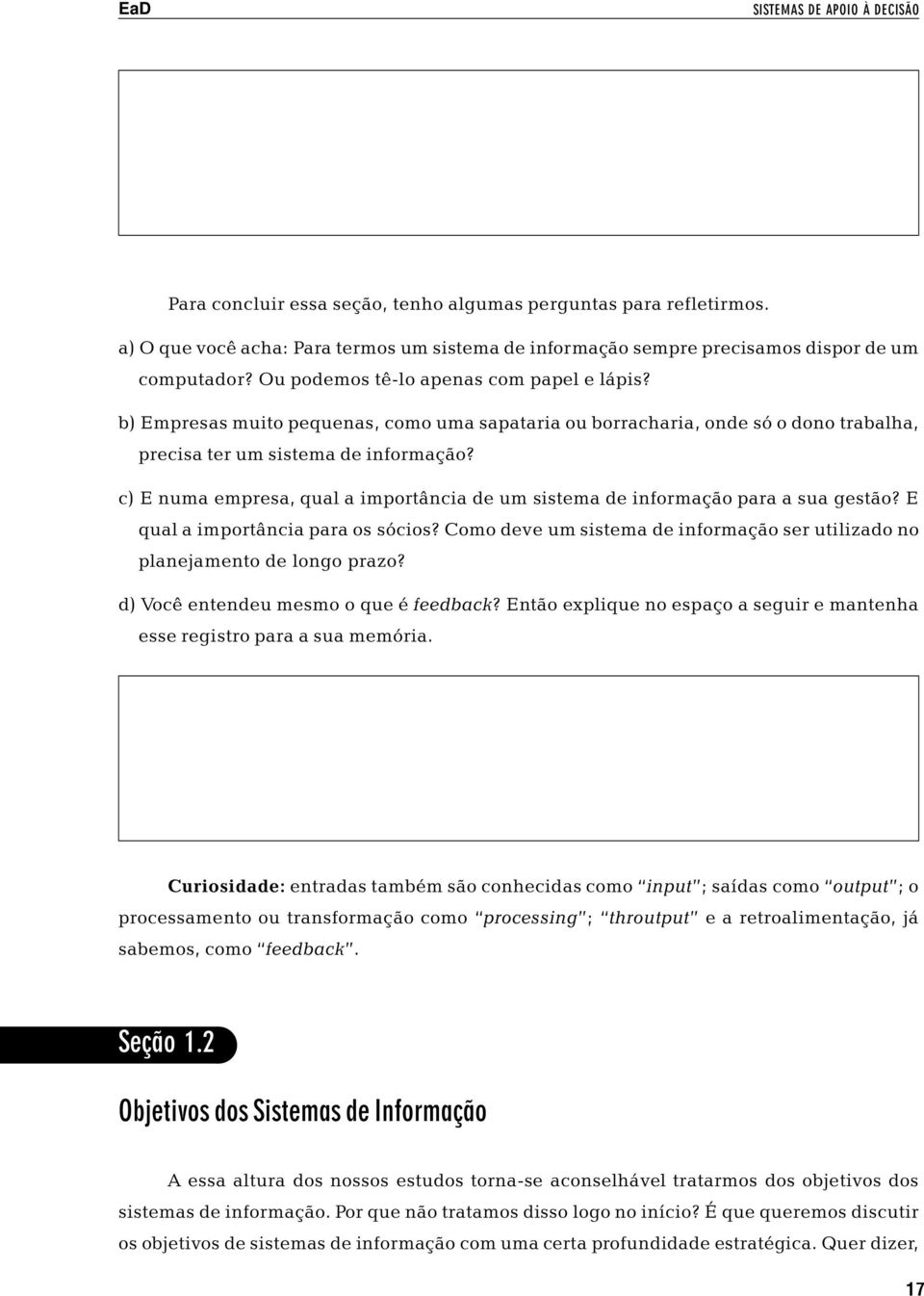 c) E numa empresa, qual a importância de um sistema de informação para a sua gestão? E qual a importância para os sócios?