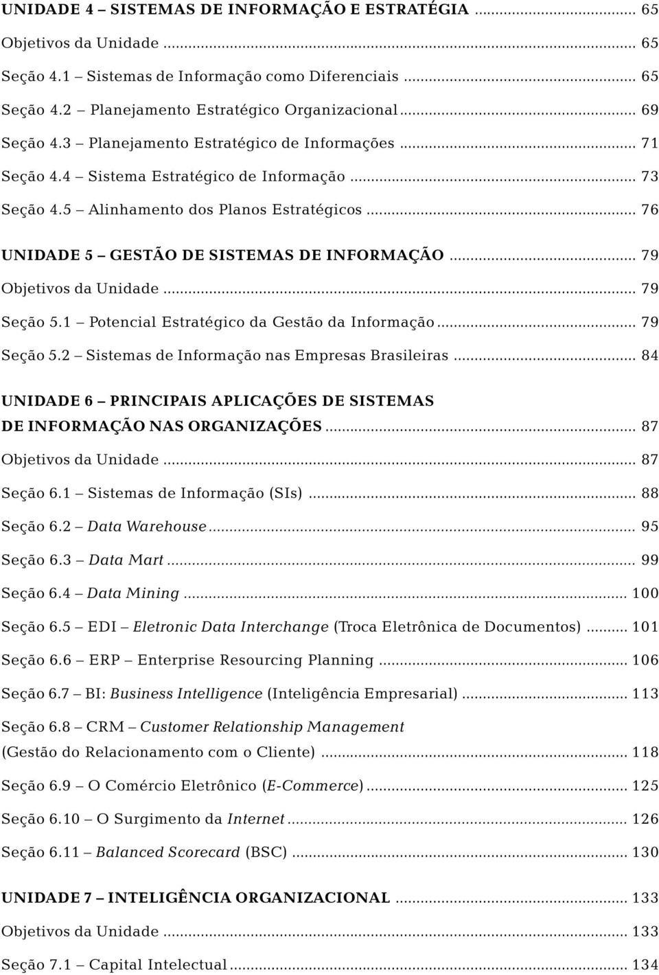 .. 76 UNIDADE 5 GESTÃO DE SISTEMAS DE INFORMAÇÃO... 79 Objetivos da Unidade... 79 Seção 5.1 Potencial Estratégico da Gestão da Informação... 79 Seção 5.2 Sistemas de Informação nas Empresas Brasileiras.