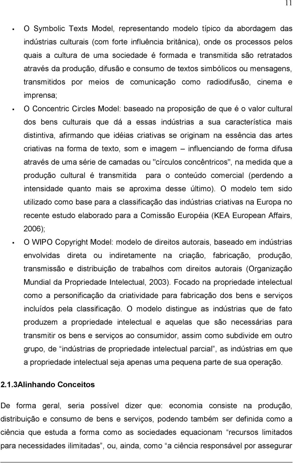 Model: baseado na proposição de que é o valor cultural dos bens culturais que dá a essas indústrias a sua característica mais distintiva, afirmando que idéias criativas se originam na essência das