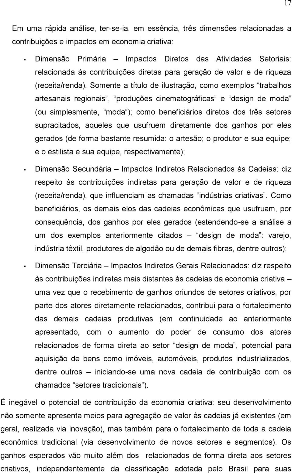 Somente a título de ilustração, como exemplos trabalhos artesanais regionais, produções cinematográficas e design de moda (ou simplesmente, moda ); como beneficiários diretos dos três setores