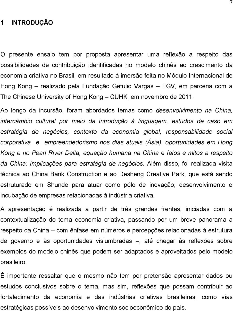 Ao longo da incursão, foram abordados temas como desenvolvimento na China, intercâmbio cultural por meio da introdução à linguagem, estudos de caso em estratégia de negócios, contexto da economia