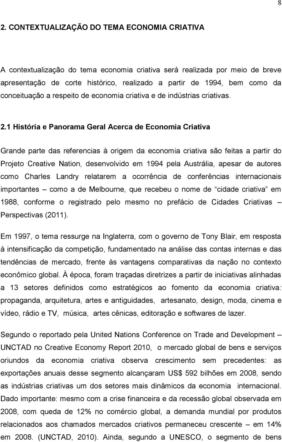 1 História e Panorama Geral Acerca de Economia Criativa Grande parte das referencias à origem da economia criativa são feitas a partir do Projeto Creative Nation, desenvolvido em 1994 pela Austrália,