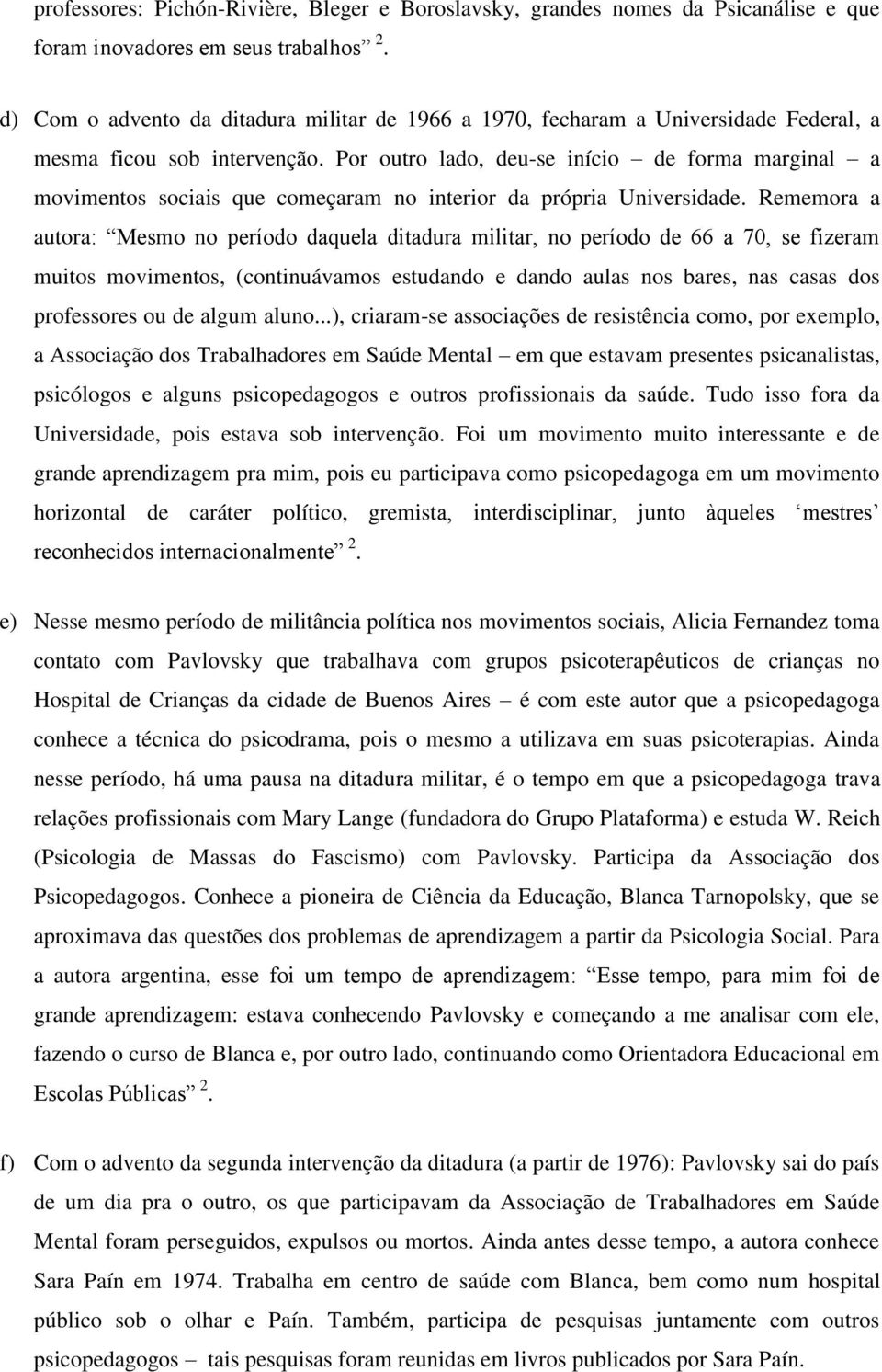 Por outro lado, deu-se início de forma marginal a movimentos sociais que começaram no interior da própria Universidade.