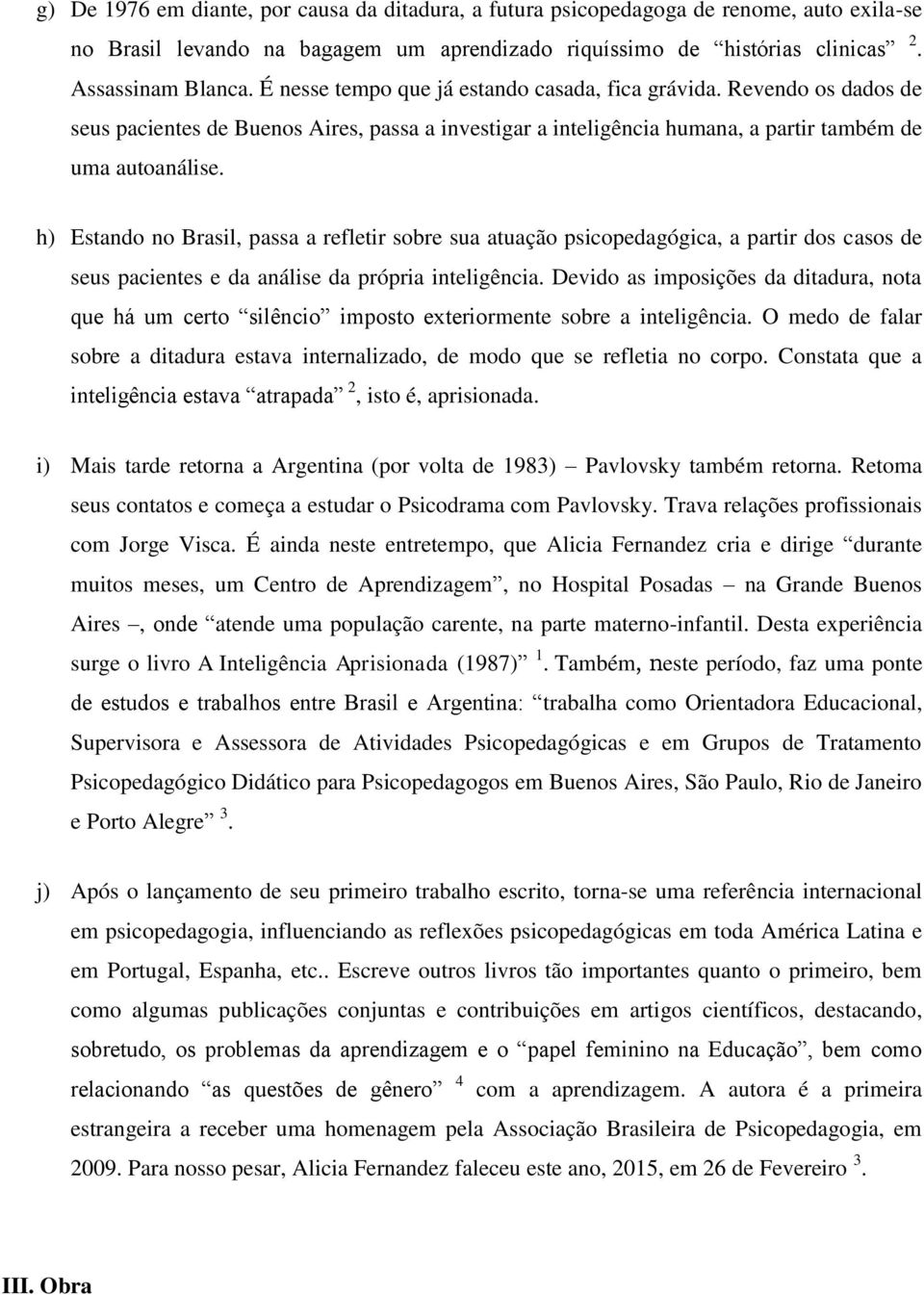 h) Estando no Brasil, passa a refletir sobre sua atuação psicopedagógica, a partir dos casos de seus pacientes e da análise da própria inteligência.