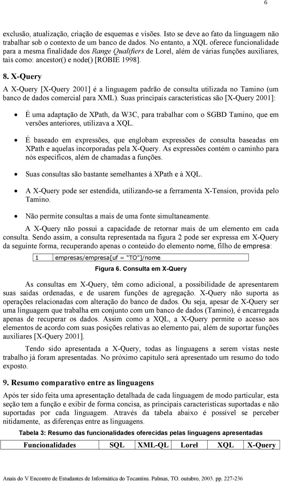 X-Query A X-Query [X-Query 2001] é a linguagem padrão de consulta utilizada no Tamino (um banco de dados comercial para XML).